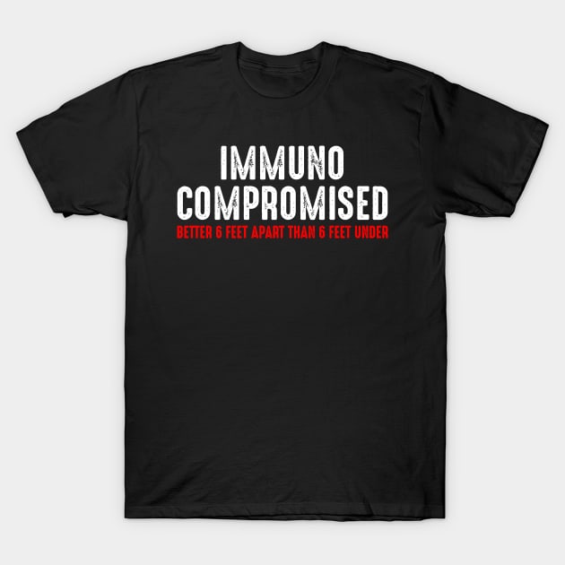 Immunocompromised - Better 6 Feet Apart than Six Feet Under T-Shirt by PatelUmad